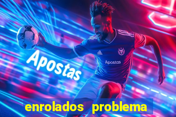 enrolados problema em dobro click jogos